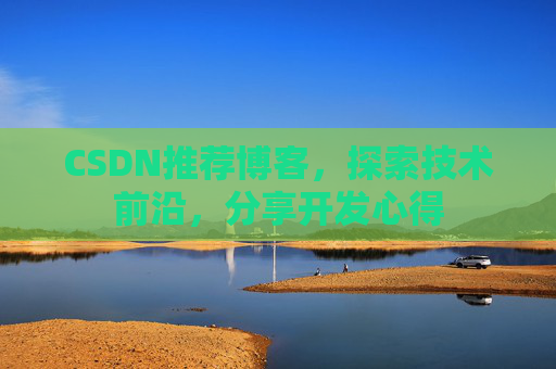 CSDN推荐博客，探索技术前沿，分享开发心得